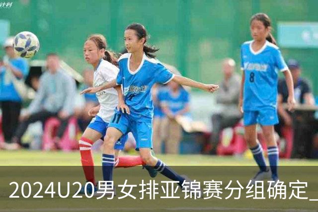 2024U20男女排亚锦赛分组确定 中青女排主场作战
